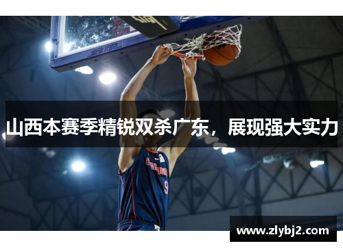 山西本赛季精锐双杀广东，展现强大实力