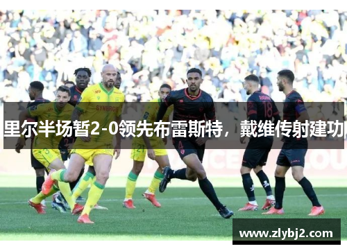 里尔半场暂2-0领先布雷斯特，戴维传射建功