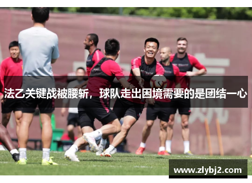 法乙关键战被腰斩，球队走出困境需要的是团结一心